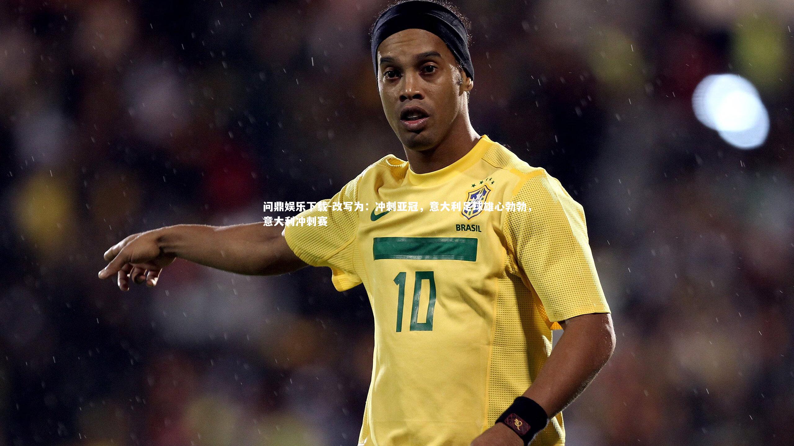 改写为：冲刺亚冠，意大利足球雄心勃勃，意大利冲刺赛