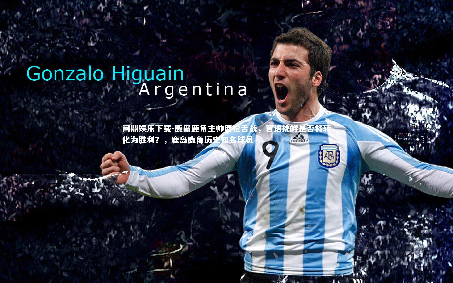 鹿岛鹿角主帅唇枪舌战，言语挑衅是否将转化为胜利？，鹿岛鹿角历史知名球员