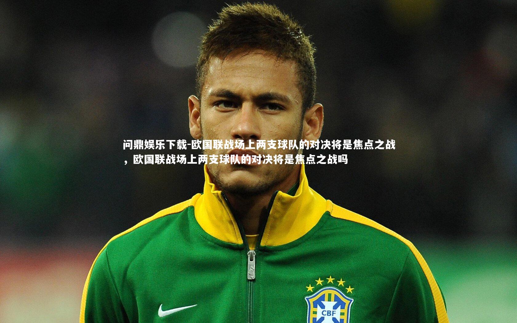 欧国联战场上两支球队的对决将是焦点之战，欧国联战场上两支球队的对决将是焦点之战吗