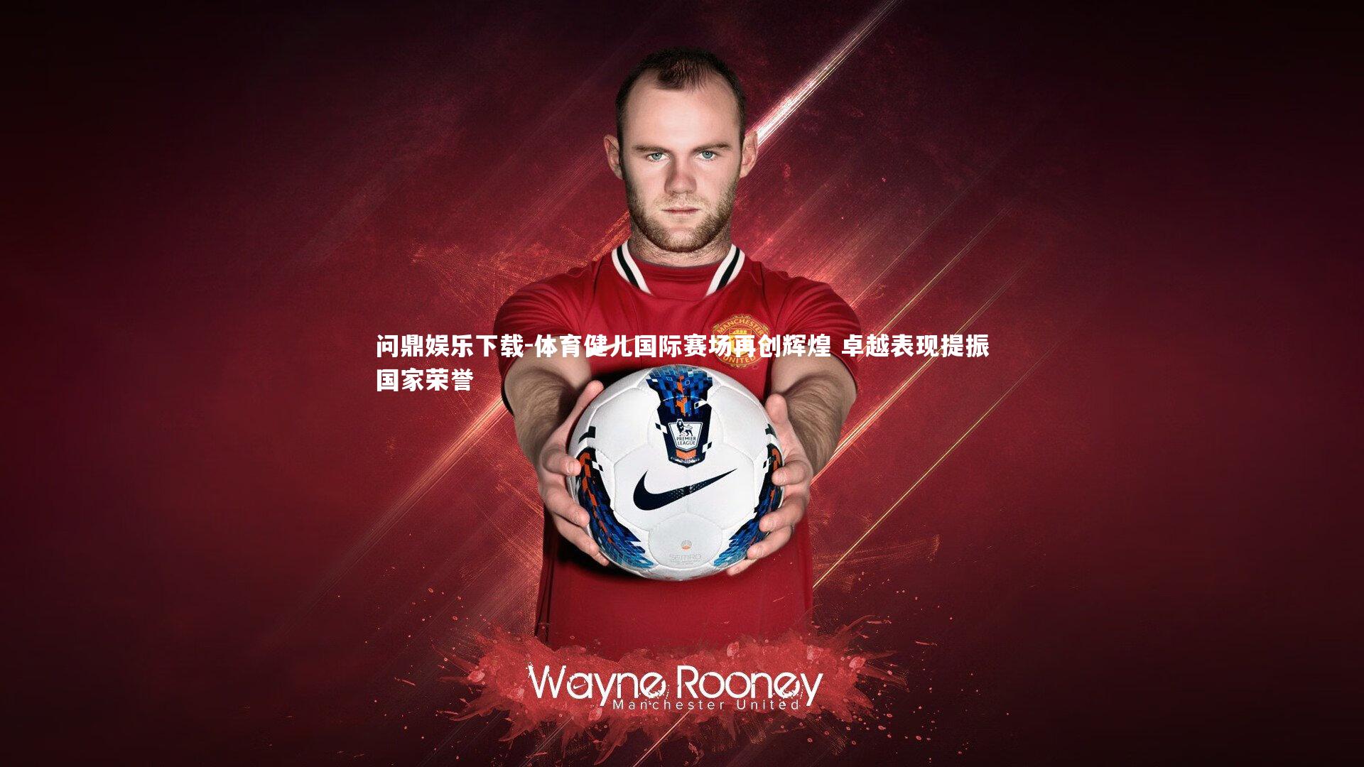 问鼎娱乐下载-体育健儿国际赛场再创辉煌 卓越表现提振国家荣誉